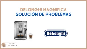 Solución de problemas Delonghi Magnifica
