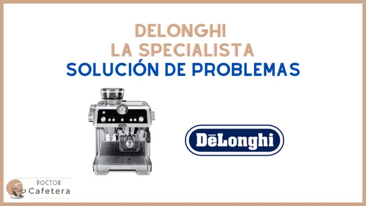 Solución de problemas Delonghi de La Specialista