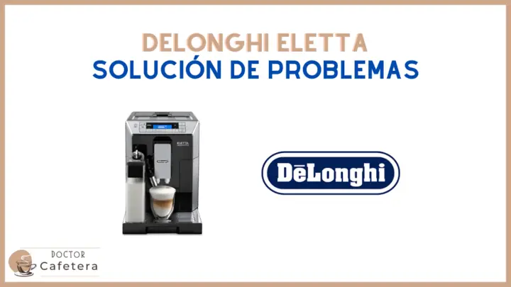 Solución de problemas de cafeteras Delonghi Eletta