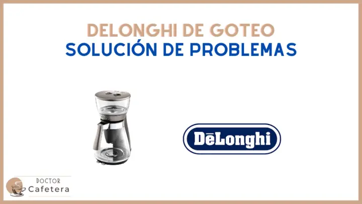 Solución de problemas de cafeteras Delonghi de Goteo